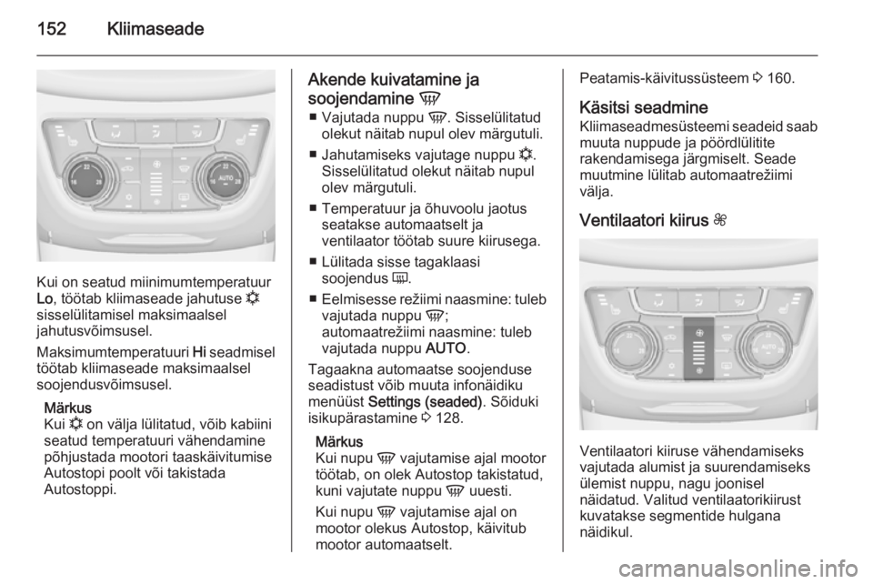 OPEL ZAFIRA C 2014.5 Omaniku käsiraamat (in Estonian) 152Kliimaseade
Kui on seatud miinimumtemperatuur
Lo , töötab kliimaseade jahutuse n
sisselülitamisel maksimaalsel
jahutusvõimsusel.
Maksimumtemperatuuri Hi seadmisel
töötab kliimaseade maksima OPEL ZAFIRA C 2014.5 Omaniku käsiraamat (in Estonian) 152Kliimaseade
Kui on seatud miinimumtemperatuur
Lo , töötab kliimaseade jahutuse n
sisselülitamisel maksimaalsel
jahutusvõimsusel.
Maksimumtemperatuuri Hi seadmisel
töötab kliimaseade maksima