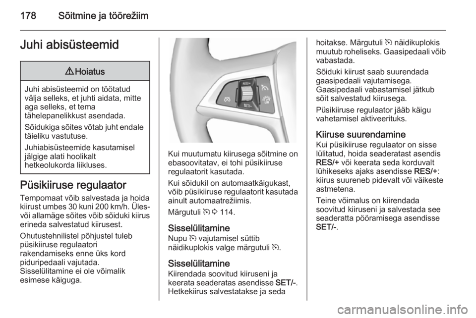 OPEL ZAFIRA C 2014.5 Omaniku käsiraamat (in Estonian) 178Sõitmine ja töörežiimJuhi abisüsteemid9Hoiatus
Juhi abisüsteemid on töötatud
välja selleks, et juhti aidata, mitte
aga selleks, et tema
tähelepanelikkust asendada.
Sõidukiga sõites võt OPEL ZAFIRA C 2014.5 Omaniku käsiraamat (in Estonian) 178Sõitmine ja töörežiimJuhi abisüsteemid9Hoiatus
Juhi abisüsteemid on töötatud
välja selleks, et juhti aidata, mitte
aga selleks, et tema
tähelepanelikkust asendada.
Sõidukiga sõites võt