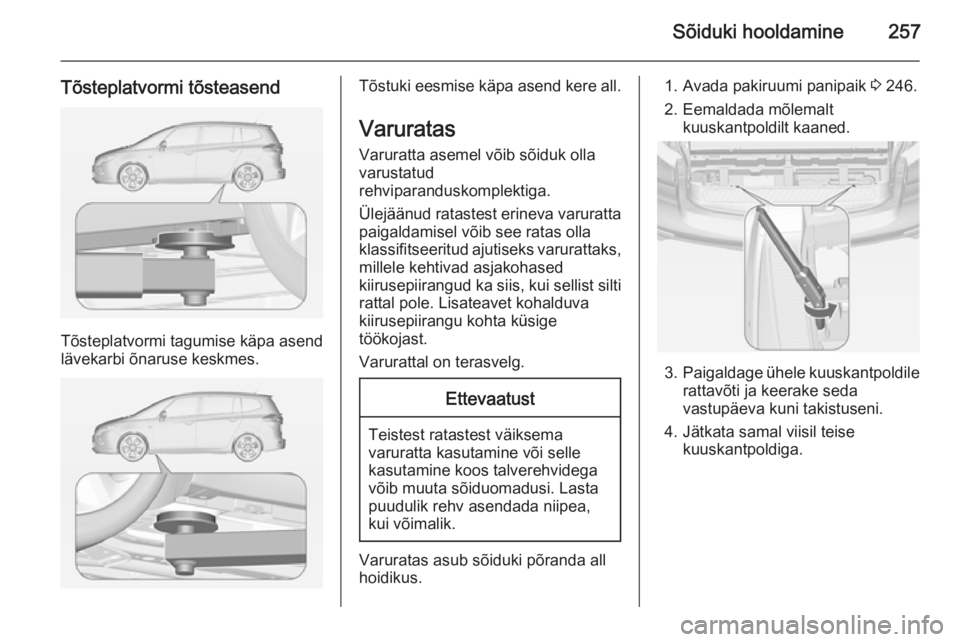OPEL ZAFIRA C 2014.5 Omaniku käsiraamat (in Estonian) Sõiduki hooldamine257
Tõsteplatvormi tõsteasend
Tõsteplatvormi tagumise käpa asend
lävekarbi õnaruse keskmes.
Tõstuki eesmise käpa asend kere all.
Varuratas
Varuratta asemel võib sõiduk oll OPEL ZAFIRA C 2014.5 Omaniku käsiraamat (in Estonian) Sõiduki hooldamine257
Tõsteplatvormi tõsteasend
Tõsteplatvormi tagumise käpa asend
lävekarbi õnaruse keskmes.
Tõstuki eesmise käpa asend kere all.
Varuratas
Varuratta asemel võib sõiduk oll