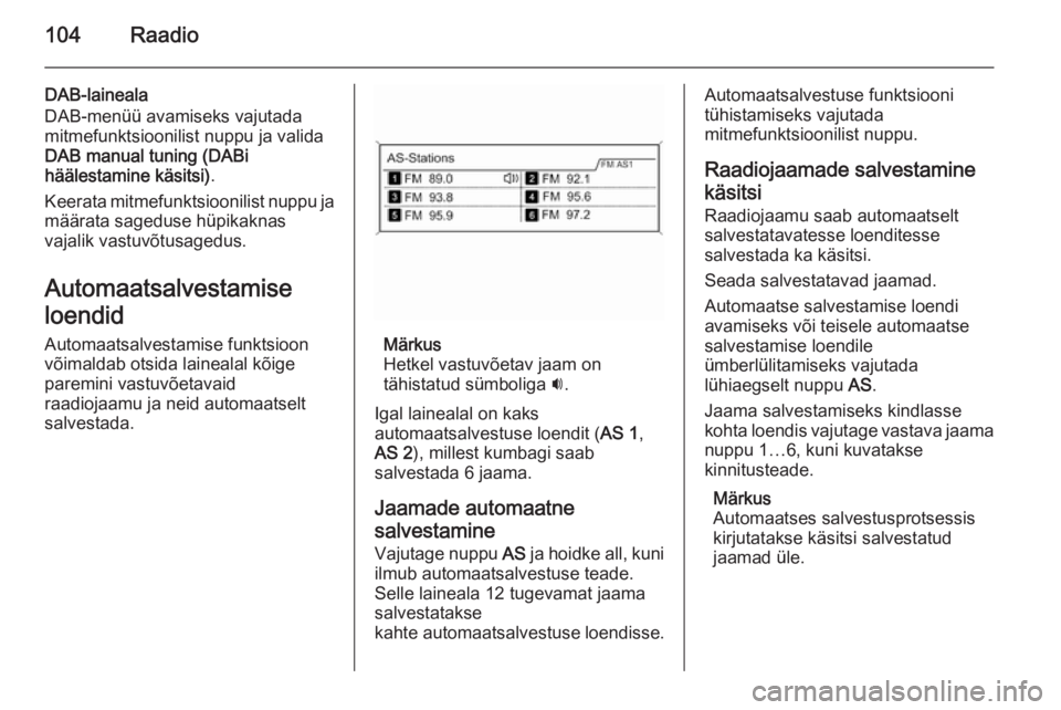 OPEL ZAFIRA C 2015 Infotainment-süsteemi juhend (in Estonian) 104Raadio
DAB-laineala
DAB-menüü avamiseks vajutada
mitmefunktsioonilist nuppu ja valida
DAB manual tuning (DABi
häälestamine käsitsi) .
Keerata mitmefunktsioonilist nuppu ja
määrata sageduse h OPEL ZAFIRA C 2015 Infotainment-süsteemi juhend (in Estonian) 104Raadio
DAB-laineala
DAB-menüü avamiseks vajutada
mitmefunktsioonilist nuppu ja valida
DAB manual tuning (DABi
häälestamine käsitsi) .
Keerata mitmefunktsioonilist nuppu ja
määrata sageduse h
