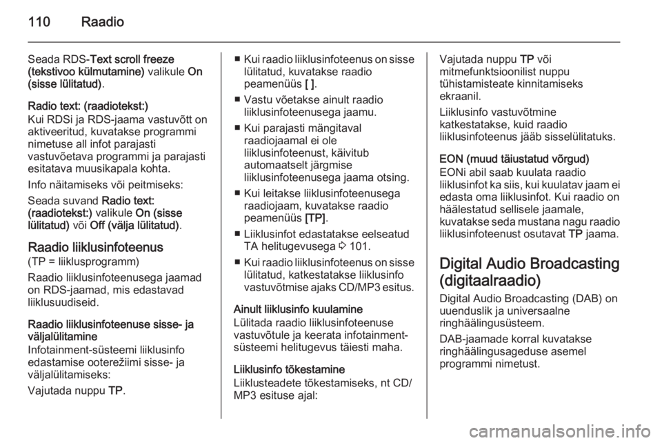OPEL ZAFIRA C 2015 Infotainment-süsteemi juhend (in Estonian) 110Raadio
Seada RDS-Text scroll freeze
(tekstivoo külmutamine) valikule On
(sisse lülitatud) .
Radio text: (raadiotekst:)
Kui RDSi ja RDS-jaama vastuvõtt on
aktiveeritud, kuvatakse programmi
nimet OPEL ZAFIRA C 2015 Infotainment-süsteemi juhend (in Estonian) 110Raadio
Seada RDS-Text scroll freeze
(tekstivoo külmutamine) valikule On
(sisse lülitatud) .
Radio text: (raadiotekst:)
Kui RDSi ja RDS-jaama vastuvõtt on
aktiveeritud, kuvatakse programmi
nimet