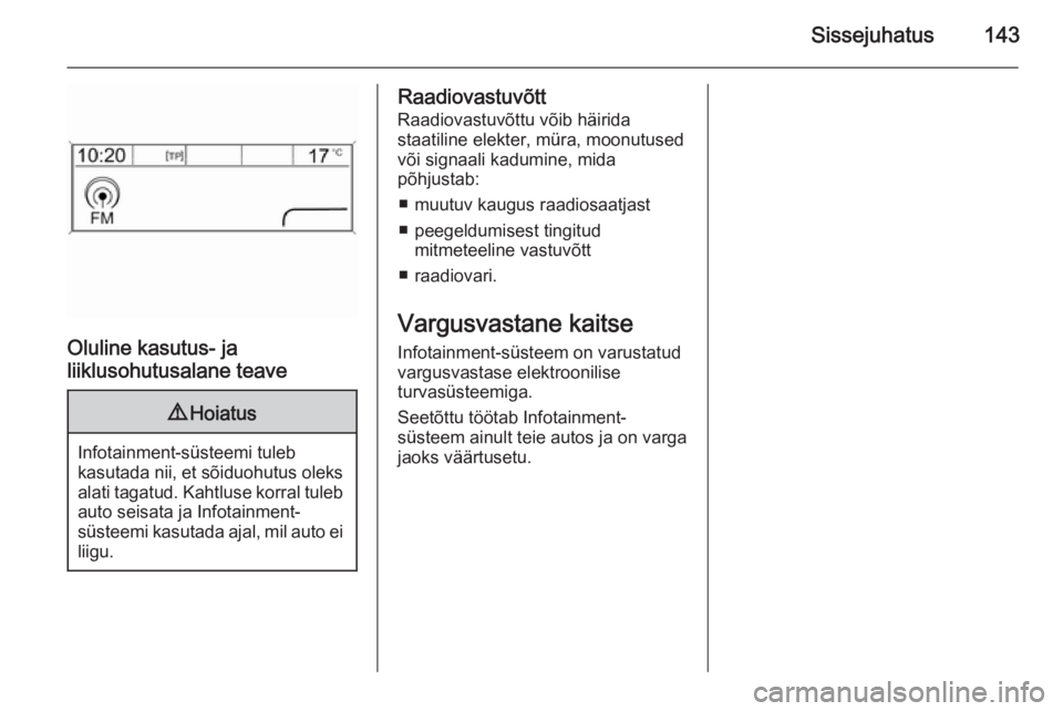 OPEL ZAFIRA C 2015 Infotainment-süsteemi juhend (in Estonian) Sissejuhatus143
Oluline kasutus- jaliiklusohutusalane teave
9 Hoiatus
Infotainment-süsteemi tuleb
kasutada nii, et sõiduohutus oleks alati tagatud. Kahtluse korral tuleb auto seisata ja Infotainment OPEL ZAFIRA C 2015 Infotainment-süsteemi juhend (in Estonian) Sissejuhatus143
Oluline kasutus- jaliiklusohutusalane teave
9 Hoiatus
Infotainment-süsteemi tuleb
kasutada nii, et sõiduohutus oleks alati tagatud. Kahtluse korral tuleb auto seisata ja Infotainment