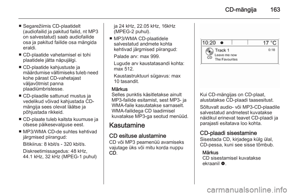 OPEL ZAFIRA C 2015 Infotainment-süsteemi juhend (in Estonian) CD-mängija163
■ Segarežiimis CD-plaatidelt(audiofailid ja pakitud failid, nt MP3
on salvestatud) saab audiofailide osa ja pakitud failide osa mängida
eraldi.
■ CD-plaatide vahetamisel ei tohi OPEL ZAFIRA C 2015 Infotainment-süsteemi juhend (in Estonian) CD-mängija163
■ Segarežiimis CD-plaatidelt(audiofailid ja pakitud failid, nt MP3
on salvestatud) saab audiofailide osa ja pakitud failide osa mängida
eraldi.
■ CD-plaatide vahetamisel ei tohi
