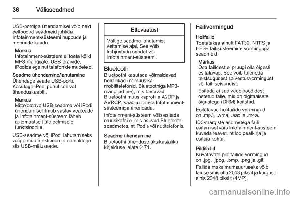 OPEL ZAFIRA C 2015  Infotainment-süsteemi juhend (in Estonian) 36Välisseadmed
USB-pordiga ühendamisel võib neid
eeltoodud seadmeid juhtida
Infotainment-süsteemi nuppude ja
menüüde kaudu.
Märkus
Infotainment-süsteem ei toeta kõiki MP3-mängijate, USB-drai