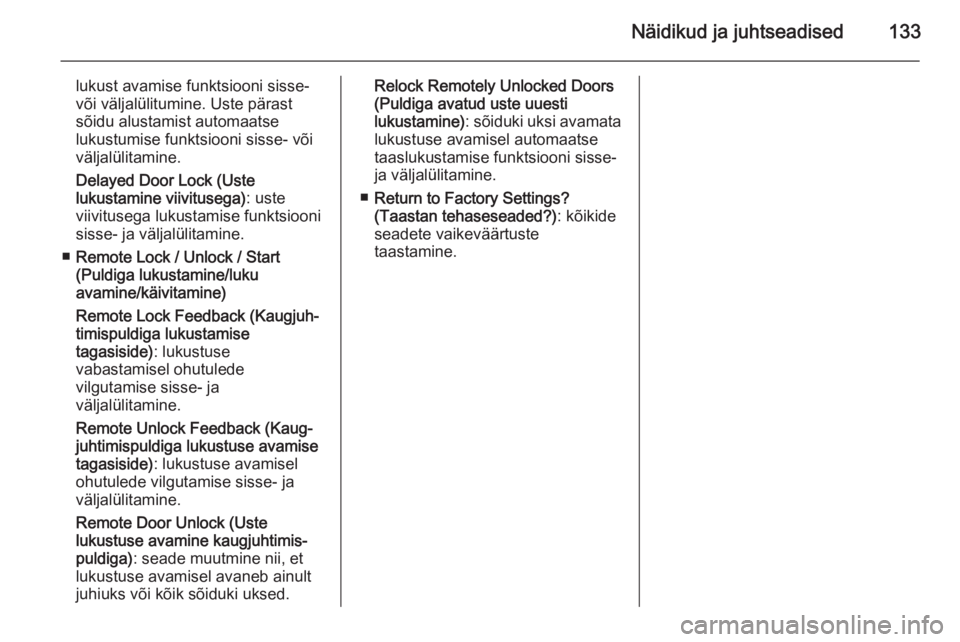 OPEL ZAFIRA C 2015  Omaniku käsiraamat (in Estonian) Näidikud ja juhtseadised133
lukust avamise funktsiooni sisse-
või väljalülitumine. Uste pärast sõidu alustamist automaatse
lukustumise funktsiooni sisse- või
väljalülitamine.
Delayed Door Loc