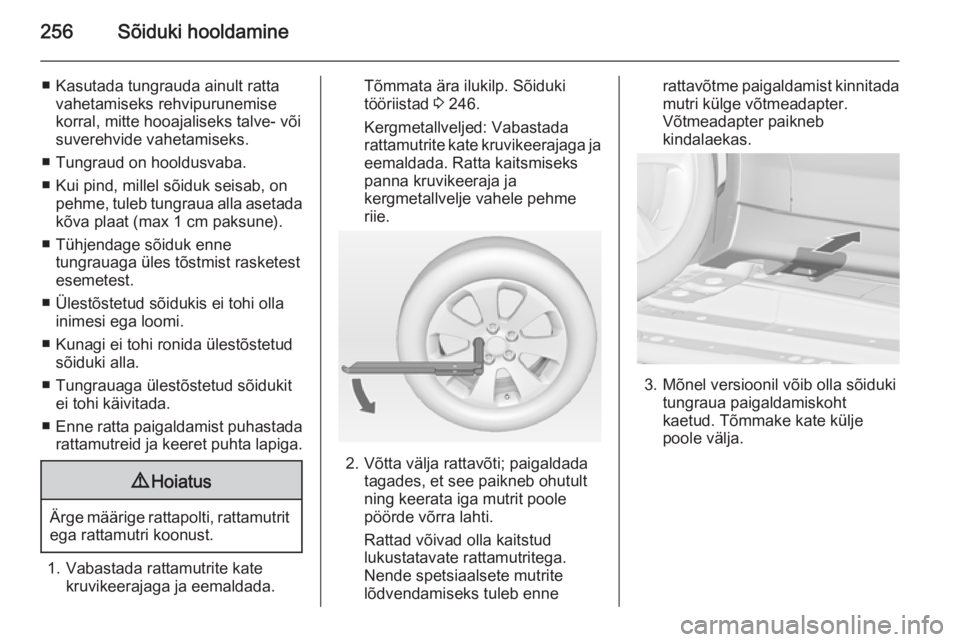 OPEL ZAFIRA C 2015  Omaniku käsiraamat (in Estonian) 256Sõiduki hooldamine
■ Kasutada tungrauda ainult rattavahetamiseks rehvipurunemise
korral, mitte hooajaliseks talve- või
suverehvide vahetamiseks.
■ Tungraud on hooldusvaba.
■ Kui pind, mille