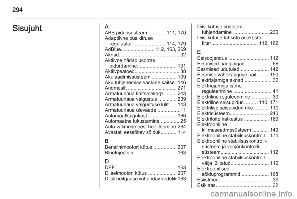 OPEL ZAFIRA C 2015  Omaniku käsiraamat (in Estonian) 294SisujuhtAABS pidurisüsteem  ............111, 170
Adaptiivne püsikiiruse regulaator ........................ 114, 179
AdBlue ........................ 112, 163, 269
Aknad ..........................