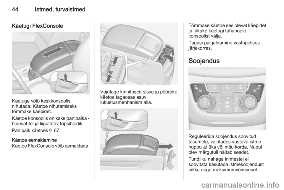 OPEL ZAFIRA C 2015  Omaniku käsiraamat (in Estonian) 44Istmed, turvaistmed
Käetugi FlexConsole
Käetuge võib keskkonsoolis
nihutada. Käetoe nihutamiseks
tõmmake käepidet.
Käetoe konsoolis on kaks panipaika -
hoiusahtel ja liigutatav topsihoidik.
P
