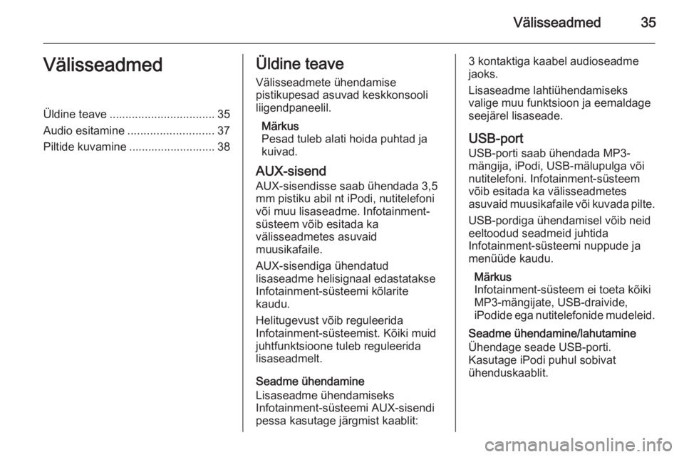 OPEL ZAFIRA C 2015.5  Infotainment-süsteemi juhend (in Estonian) Välisseadmed35VälisseadmedÜldine teave................................. 35
Audio esitamine ........................... 37
Piltide kuvamine ........................... 38Üldine teave
Välisseadmete
