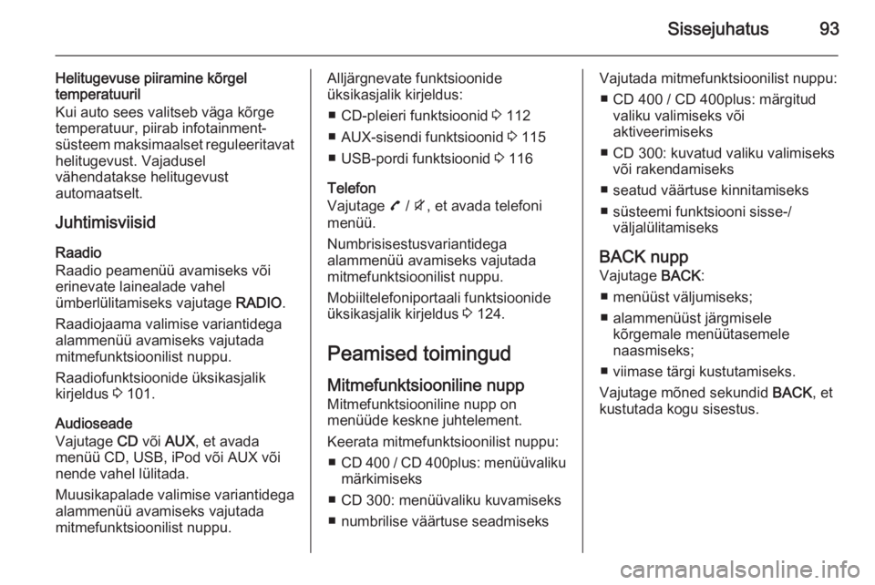 OPEL ZAFIRA C 2015.5  Infotainment-süsteemi juhend (in Estonian) Sissejuhatus93
Helitugevuse piiramine kõrgeltemperatuuril
Kui auto sees valitseb väga kõrge
temperatuur, piirab infotainment- süsteem maksimaalset reguleeritavat helitugevust. Vajadusel
vähendata