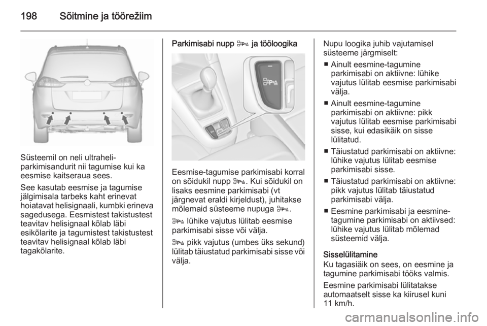 OPEL ZAFIRA C 2015.5 Omaniku käsiraamat (in Estonian) 198Sõitmine ja töörežiim
Süsteemil on neli ultraheli-
parkimisandurit nii tagumise kui ka
eesmise kaitseraua sees.
See kasutab eesmise ja tagumise jälgimisala tarbeks kaht erinevat
hoiatavat hel OPEL ZAFIRA C 2015.5 Omaniku käsiraamat (in Estonian) 198Sõitmine ja töörežiim
Süsteemil on neli ultraheli-
parkimisandurit nii tagumise kui ka
eesmise kaitseraua sees.
See kasutab eesmise ja tagumise jälgimisala tarbeks kaht erinevat
hoiatavat hel