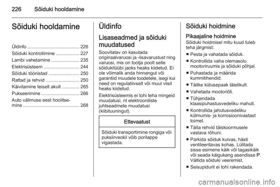 OPEL ZAFIRA C 2015.5 Omaniku käsiraamat (in Estonian) 226Sõiduki hooldamineSõiduki hooldamineÜldinfo ........................................ 226
Sõiduki kontrollimine ..................227
Lambi vahetamine .....................235
Elektrisüsteem .. OPEL ZAFIRA C 2015.5 Omaniku käsiraamat (in Estonian) 226Sõiduki hooldamineSõiduki hooldamineÜldinfo ........................................ 226
Sõiduki kontrollimine ..................227
Lambi vahetamine .....................235
Elektrisüsteem ..