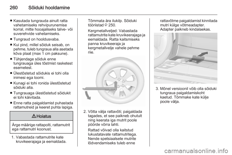 OPEL ZAFIRA C 2015.5 Omaniku käsiraamat (in Estonian) 260Sõiduki hooldamine
■ Kasutada tungrauda ainult rattavahetamiseks rehvipurunemise
korral, mitte hooajaliseks talve- või
suverehvide vahetamiseks.
■ Tungraud on hooldusvaba.
■ Kui pind, mille OPEL ZAFIRA C 2015.5 Omaniku käsiraamat (in Estonian) 260Sõiduki hooldamine
■ Kasutada tungrauda ainult rattavahetamiseks rehvipurunemise
korral, mitte hooajaliseks talve- või
suverehvide vahetamiseks.
■ Tungraud on hooldusvaba.
■ Kui pind, mille