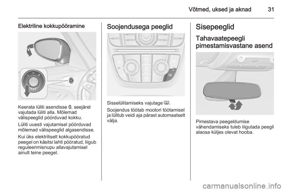 OPEL ZAFIRA C 2015.5 Omaniku käsiraamat (in Estonian) Võtmed, uksed ja aknad31
Elektriline kokkupööramine
Keerata lüliti asendisse 0, seejärel
vajutada lüliti alla. Mõlemad
välispeeglid pöörduvad kokku.
Lüliti uuesti vajutamisel pöörduvad
m OPEL ZAFIRA C 2015.5 Omaniku käsiraamat (in Estonian) Võtmed, uksed ja aknad31
Elektriline kokkupööramine
Keerata lüliti asendisse 0, seejärel
vajutada lüliti alla. Mõlemad
välispeeglid pöörduvad kokku.
Lüliti uuesti vajutamisel pöörduvad
m