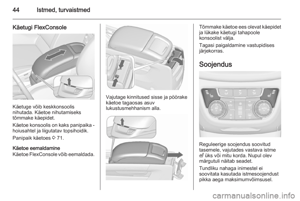 OPEL ZAFIRA C 2015.5 Omaniku käsiraamat (in Estonian) 44Istmed, turvaistmed
Käetugi FlexConsole
Käetuge võib keskkonsoolis
nihutada. Käetoe nihutamiseks
tõmmake käepidet.
Käetoe konsoolis on kaks panipaika -
hoiusahtel ja liigutatav topsihoidik.
P OPEL ZAFIRA C 2015.5 Omaniku käsiraamat (in Estonian) 44Istmed, turvaistmed
Käetugi FlexConsole
Käetuge võib keskkonsoolis
nihutada. Käetoe nihutamiseks
tõmmake käepidet.
Käetoe konsoolis on kaks panipaika -
hoiusahtel ja liigutatav topsihoidik.
P