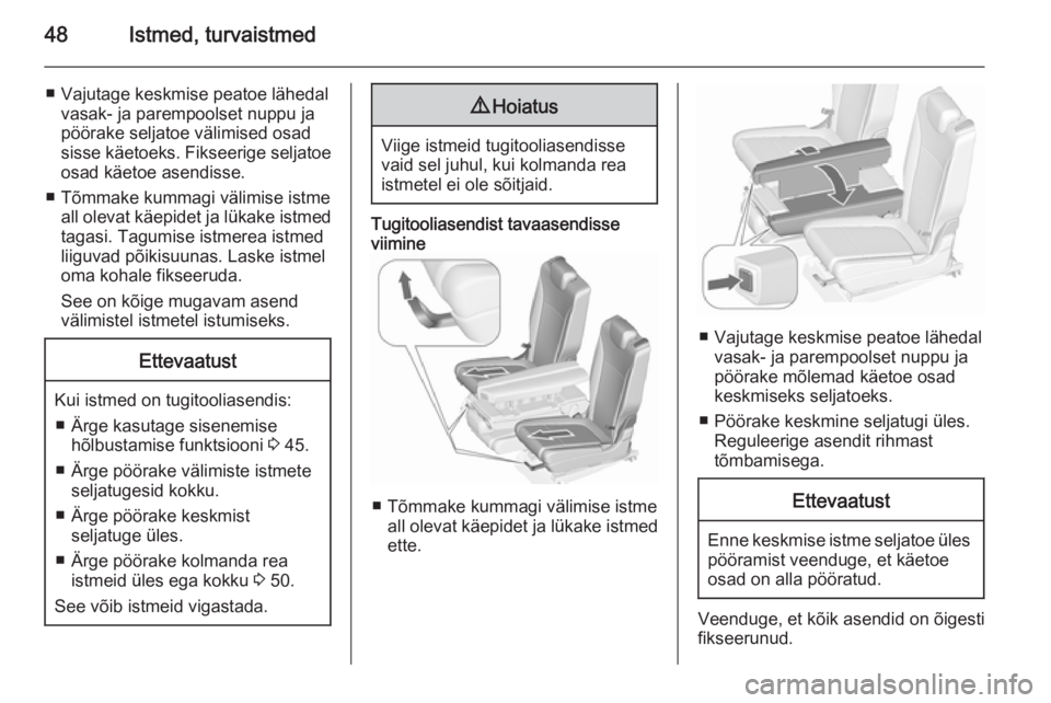 OPEL ZAFIRA C 2015.5 Omaniku käsiraamat (in Estonian) 48Istmed, turvaistmed
■ Vajutage keskmise peatoe lähedalvasak- ja parempoolset nuppu japöörake seljatoe välimised osad
sisse käetoeks. Fikseerige seljatoe osad käetoe asendisse.
■ Tõmmake k OPEL ZAFIRA C 2015.5 Omaniku käsiraamat (in Estonian) 48Istmed, turvaistmed
■ Vajutage keskmise peatoe lähedalvasak- ja parempoolset nuppu japöörake seljatoe välimised osad
sisse käetoeks. Fikseerige seljatoe osad käetoe asendisse.
■ Tõmmake k