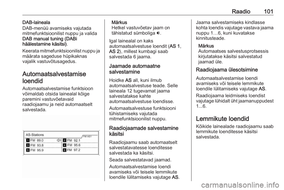 OPEL ZAFIRA C 2016  Infotainment-süsteemi juhend (in Estonian) Raadio101DAB-laineala
DAB-menüü avamiseks vajutada
mitmefunktsioonilist nuppu ja valida
DAB manual tuning (DABi
häälestamine käsitsi) .
Keerata mitmefunktsioonilist nuppu ja
määrata sageduse h