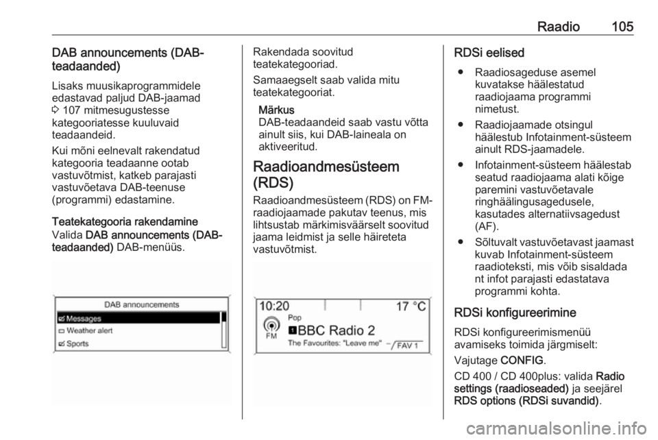 OPEL ZAFIRA C 2016  Infotainment-süsteemi juhend (in Estonian) Raadio105DAB announcements (DAB-
teadaanded)
Lisaks muusikaprogrammidele
edastavad paljud DAB-jaamad
3  107 mitmesugustesse
kategooriatesse kuuluvaid
teadaandeid.
Kui mõni eelnevalt rakendatud
katego