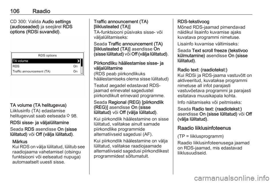 OPEL ZAFIRA C 2016  Infotainment-süsteemi juhend (in Estonian) 106RaadioCD 300: Valida Audio settings
(audioseaded)  ja seejärel RDS
options (RDSi suvandid) .
TA volume (TA helitugevus)
Liiklusinfo (TA) edastamise
helitugevust saab eelseada  3 98.
RDSi sisse- ja