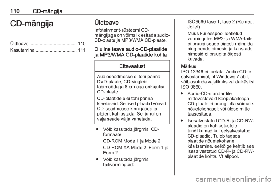 OPEL ZAFIRA C 2016  Infotainment-süsteemi juhend (in Estonian) 110CD-mängijaCD-mängijaÜldteave ..................................... 110
Kasutamine ................................ 111Üldteave
Infotainment-süsteemi CD-
mängijaga on võimalik esitada audio-
