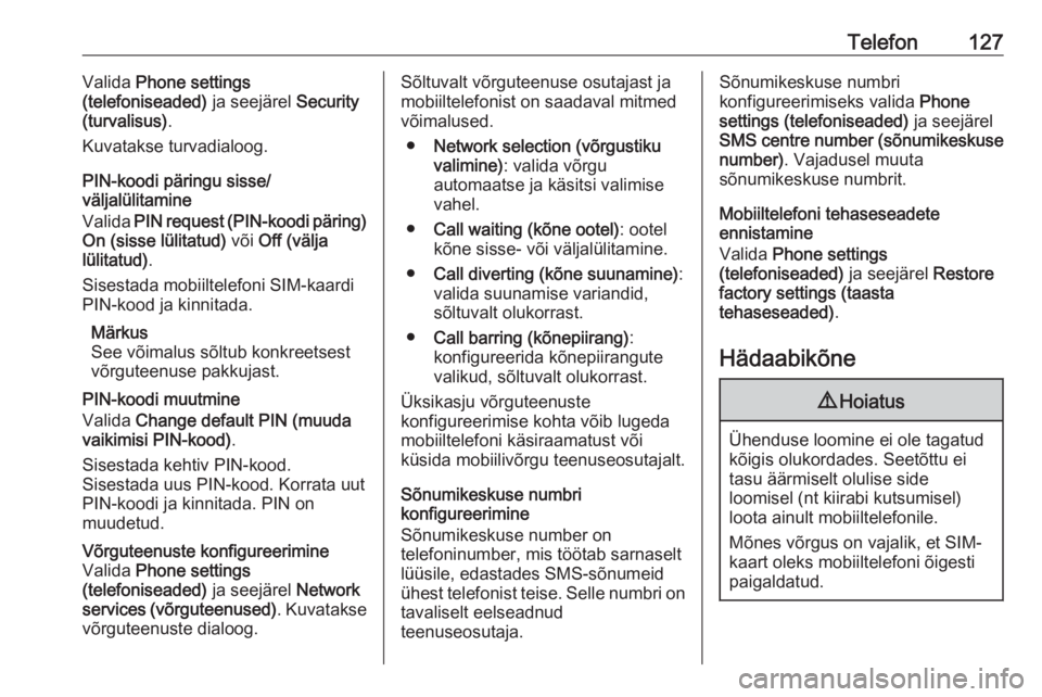 OPEL ZAFIRA C 2016  Infotainment-süsteemi juhend (in Estonian) Telefon127Valida Phone settings
(telefoniseaded)  ja seejärel Security
(turvalisus) .
Kuvatakse turvadialoog.
PIN-koodi päringu sisse/
väljalülitamine
Valida  PIN request (PIN-koodi päring)
On (s