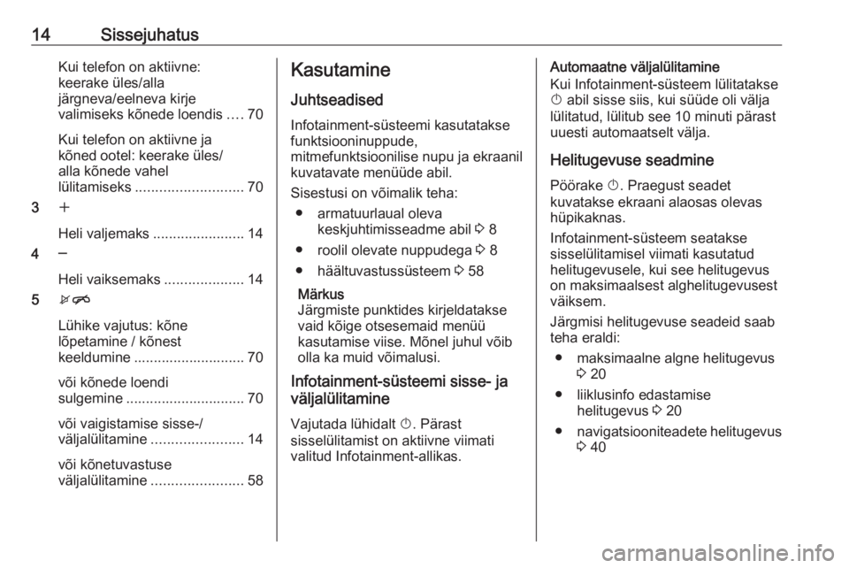 OPEL ZAFIRA C 2016  Infotainment-süsteemi juhend (in Estonian) 14SissejuhatusKui telefon on aktiivne:
keerake üles/alla
järgneva/eelneva kirje
valimiseks kõnede loendis ....70
Kui telefon on aktiivne ja
kõned ootel: keerake üles/ alla kõnede vahel
lülitami