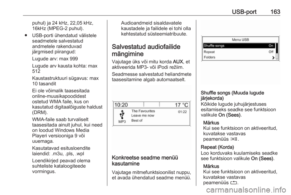 OPEL ZAFIRA C 2016  Infotainment-süsteemi juhend (in Estonian) USB-port163puhul) ja 24 kHz, 22,05 kHz,
16kHz (MPEG-2 puhul).
● USB-porti ühendatud välistele seadmetele salvestatud
andmetele rakenduvad
järgmised piirangud:
Lugude arv: max 999
Lugude arv kaust