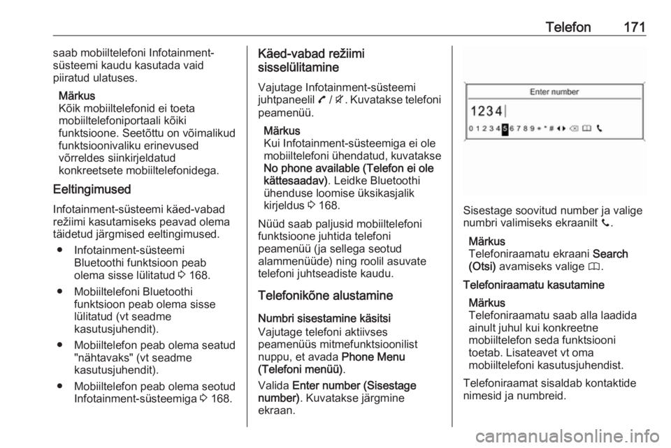 OPEL ZAFIRA C 2016  Infotainment-süsteemi juhend (in Estonian) Telefon171saab mobiiltelefoni Infotainment-
süsteemi kaudu kasutada vaid
piiratud ulatuses.
Märkus
Kõik mobiiltelefonid ei toeta
mobiiltelefoniportaali kõiki
funktsioone. Seetõttu on võimalikud
