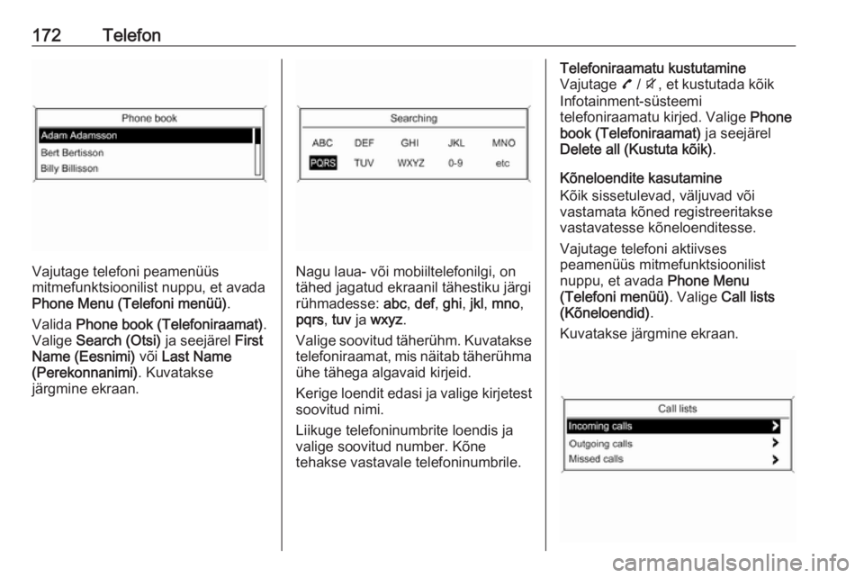 OPEL ZAFIRA C 2016  Infotainment-süsteemi juhend (in Estonian) 172Telefon
Vajutage telefoni peamenüüs
mitmefunktsioonilist nuppu, et avada
Phone Menu (Telefoni menüü) .
Valida  Phone book (Telefoniraamat) .
Valige  Search (Otsi)  ja seejärel First
Name (Eesn