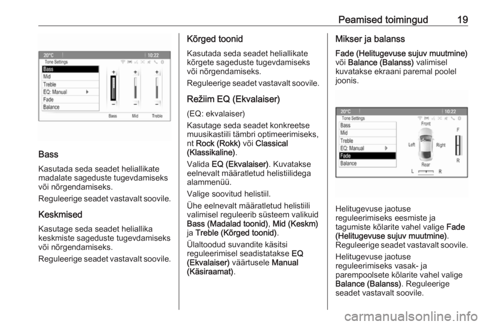 OPEL ZAFIRA C 2016  Infotainment-süsteemi juhend (in Estonian) Peamised toimingud19
Bass
Kasutada seda seadet heliallikate
madalate sageduste tugevdamiseks
või nõrgendamiseks.
Reguleerige seadet vastavalt soovile.
Keskmised Kasutage seda seadet heliallika
keskm