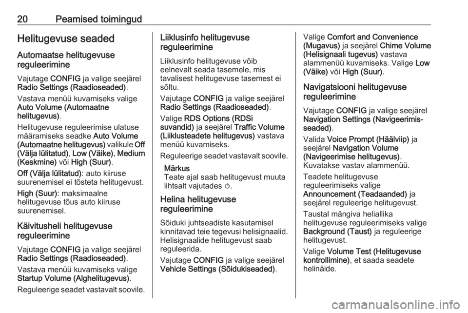 OPEL ZAFIRA C 2016  Infotainment-süsteemi juhend (in Estonian) 20Peamised toimingudHelitugevuse seaded
Automaatse helitugevuse
reguleerimine
Vajutage  CONFIG ja valige seejärel
Radio Settings (Raadioseaded) .
Vastava menüü kuvamiseks valige
Auto Volume (Automa