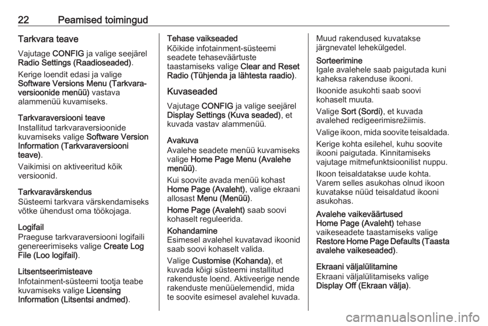 OPEL ZAFIRA C 2016  Infotainment-süsteemi juhend (in Estonian) 22Peamised toimingudTarkvara teave
Vajutage  CONFIG ja valige seejärel
Radio Settings (Raadioseaded) .
Kerige loendit edasi ja valige
Software Versions Menu (Tarkvara‐
versioonide menüü)  vastava