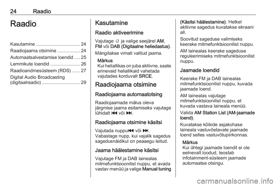 OPEL ZAFIRA C 2016  Infotainment-süsteemi juhend (in Estonian) 24RaadioRaadioKasutamine.................................. 24
Raadiojaama otsimine .................24
Automaatsalvestamise loendid ....25
Lemmikute loendid ....................... 26
Raadioandmesüst