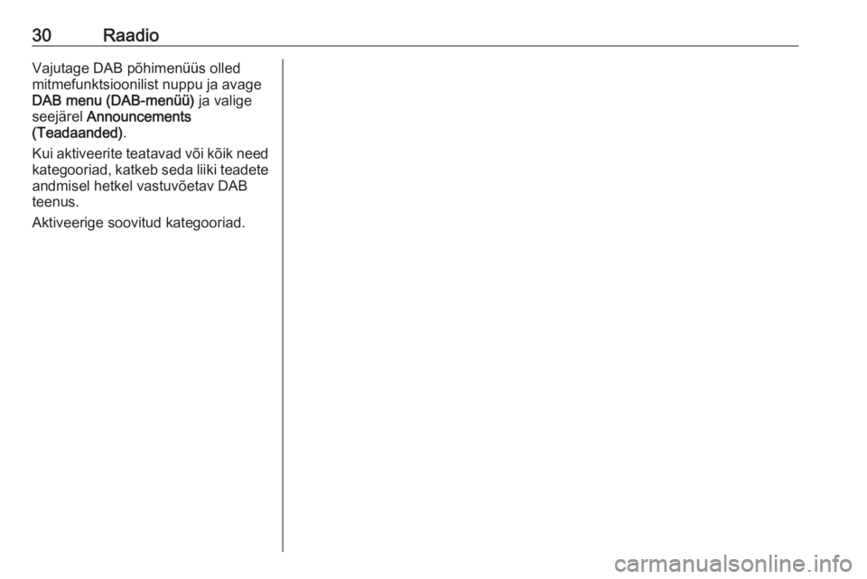 OPEL ZAFIRA C 2016  Infotainment-süsteemi juhend (in Estonian) 30RaadioVajutage DAB põhimenüüs olled
mitmefunktsioonilist nuppu ja avage
DAB menu (DAB-menüü)  ja valige
seejärel  Announcements
(Teadaanded) .
Kui aktiveerite teatavad või kõik need kategoor