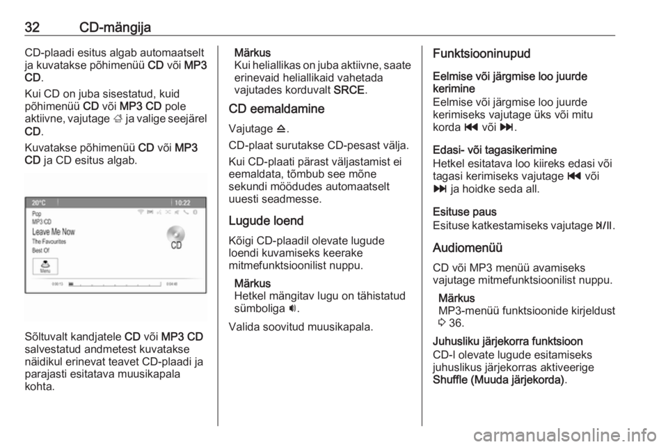 OPEL ZAFIRA C 2016  Infotainment-süsteemi juhend (in Estonian) 32CD-mängijaCD-plaadi esitus algab automaatseltja kuvatakse põhimenüü  CD või  MP3
CD .
Kui CD on juba sisestatud, kuid
põhimenüü  CD või  MP3 CD  pole
aktiivne, vajutage  ; ja valige seejär