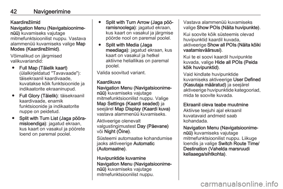 OPEL ZAFIRA C 2016 Infotainment-süsteemi juhend (in Estonian) 42NavigeerimineKaardirežiimid
Navigation Menu (Navigatsioonime‐
nüü) kuvamiseks vajutage
mitmefunktsioonilist nuppu. Vastava alammenüü kuvamiseks valige Map
Modes (Kaardirežiimid) .
Võimali OPEL ZAFIRA C 2016 Infotainment-süsteemi juhend (in Estonian) 42NavigeerimineKaardirežiimid
Navigation Menu (Navigatsioonime‐
nüü) kuvamiseks vajutage
mitmefunktsioonilist nuppu. Vastava alammenüü kuvamiseks valige Map
Modes (Kaardirežiimid) .
Võimali