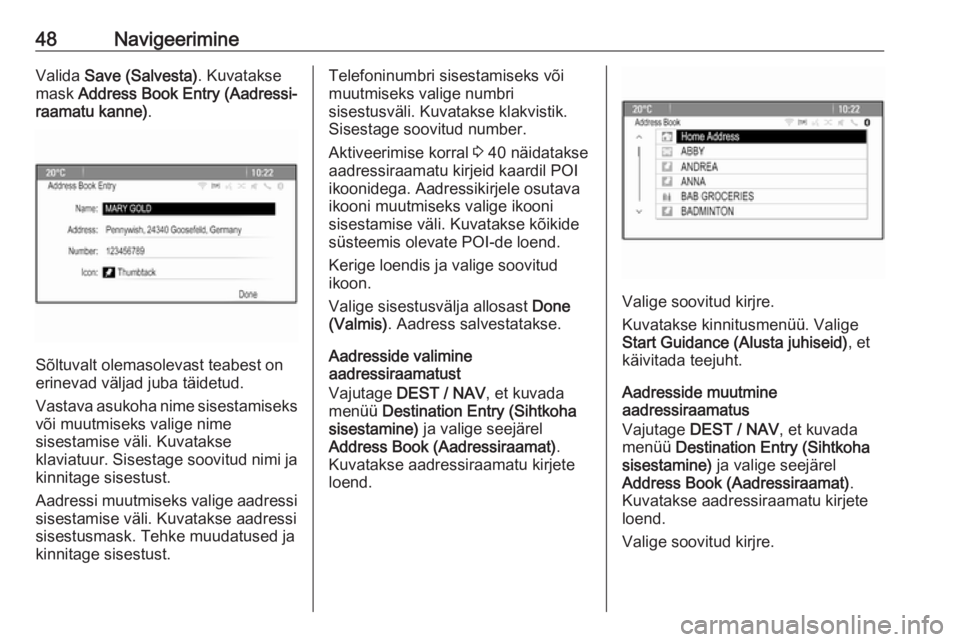 OPEL ZAFIRA C 2016  Infotainment-süsteemi juhend (in Estonian) 48NavigeerimineValida Save (Salvesta) . Kuvatakse
mask  Address Book Entry (Aadressi‐
raamatu kanne) .
Sõltuvalt olemasolevast teabest on
erinevad väljad juba täidetud.
Vastava asukoha nime sises