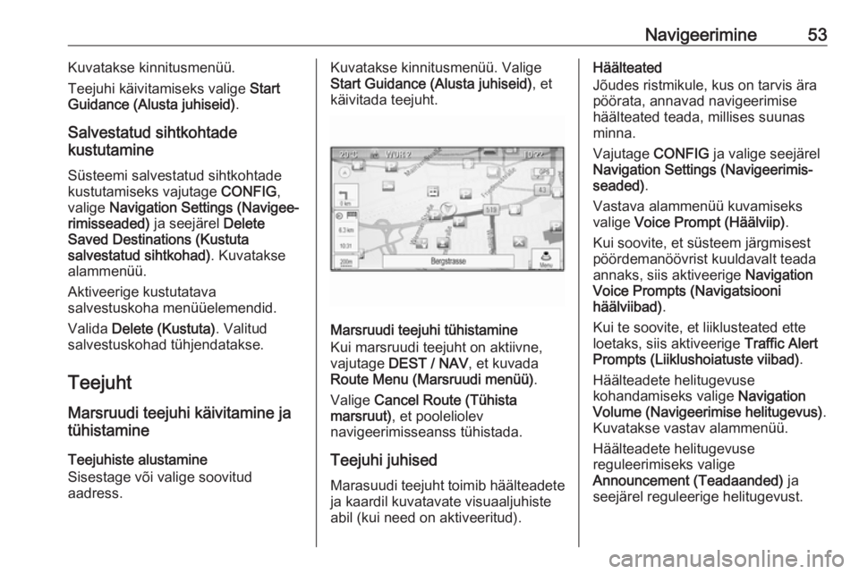 OPEL ZAFIRA C 2016  Infotainment-süsteemi juhend (in Estonian) Navigeerimine53Kuvatakse kinnitusmenüü.
Teejuhi käivitamiseks valige  Start
Guidance (Alusta juhiseid) .
Salvestatud sihtkohtade
kustutamine
Süsteemi salvestatud sihtkohtade
kustutamiseks vajutage
