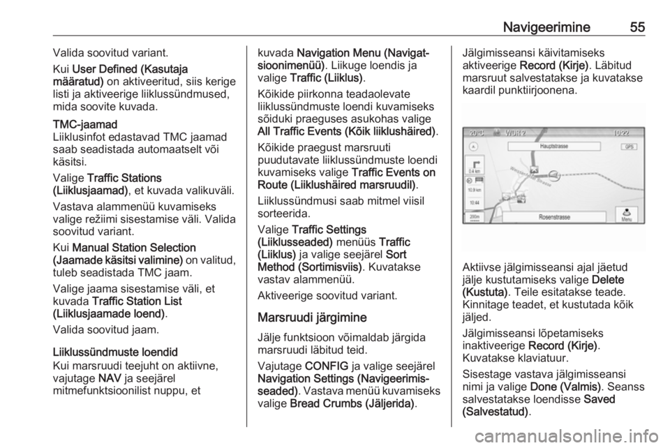 OPEL ZAFIRA C 2016  Infotainment-süsteemi juhend (in Estonian) Navigeerimine55Valida soovitud variant.
Kui  User Defined (Kasutaja
määratud)  on aktiveeritud, siis kerige
listi ja aktiveerige liiklussündmused,
mida soovite kuvada.TMC-jaamad
Liiklusinfot edasta