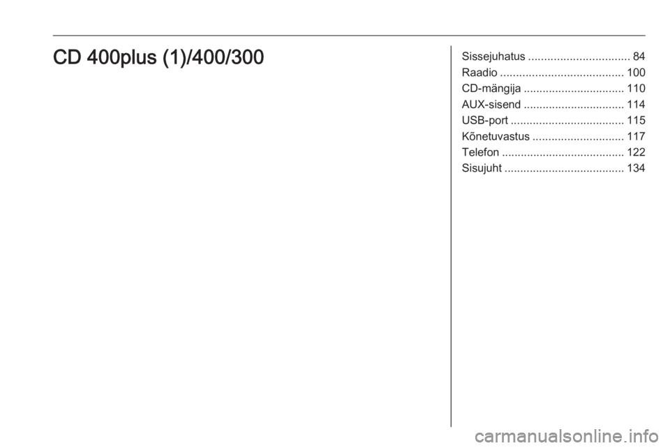 OPEL ZAFIRA C 2016 Infotainment-süsteemi juhend (in Estonian) Sissejuhatus................................ 84
Raadio ....................................... 100
CD-mängija ................................ 110
AUX-sisend ................................ 114
USB- OPEL ZAFIRA C 2016 Infotainment-süsteemi juhend (in Estonian) Sissejuhatus................................ 84
Raadio ....................................... 100
CD-mängija ................................ 110
AUX-sisend ................................ 114
USB-