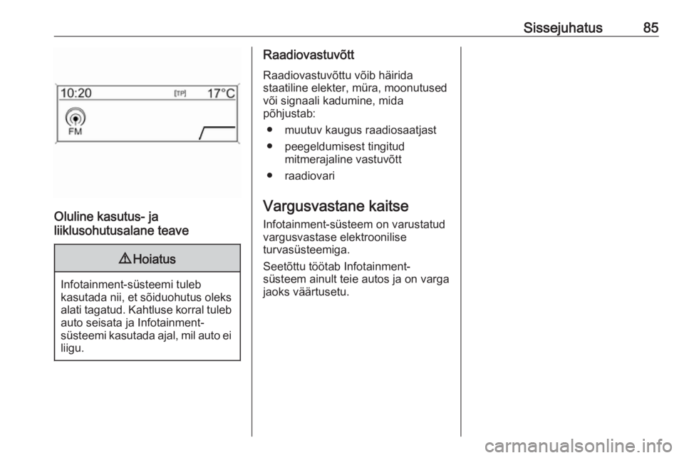 OPEL ZAFIRA C 2016 Infotainment-süsteemi juhend (in Estonian) Sissejuhatus85
Oluline kasutus- ja
liiklusohutusalane teave
9 Hoiatus
Infotainment-süsteemi tuleb
kasutada nii, et sõiduohutus oleks alati tagatud. Kahtluse korral tuleb auto seisata ja Infotainment OPEL ZAFIRA C 2016 Infotainment-süsteemi juhend (in Estonian) Sissejuhatus85
Oluline kasutus- ja
liiklusohutusalane teave
9 Hoiatus
Infotainment-süsteemi tuleb
kasutada nii, et sõiduohutus oleks alati tagatud. Kahtluse korral tuleb auto seisata ja Infotainment