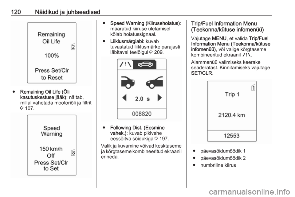 OPEL ZAFIRA C 2016  Omaniku käsiraamat (in Estonian) 120Näidikud ja juhtseadised
●Remaining Oil Life (Õli
kasutuskestuse jääk) : näitab,
millal vahetada mootoriõli ja filtrit
3  107.
● Speed Warning (Kiirusehoiatus) :
määratud kiiruse ületa