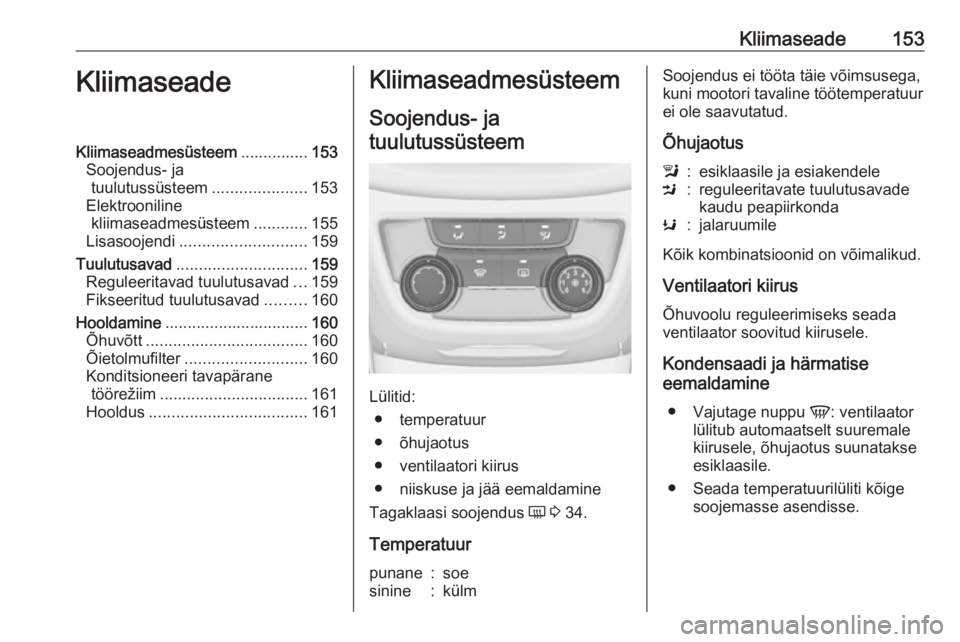 OPEL ZAFIRA C 2016  Omaniku käsiraamat (in Estonian) Kliimaseade153KliimaseadeKliimaseadmesüsteem...............153
Soojendus- ja tuulutussüsteem .....................153
Elektrooniline kliimaseadmesüsteem ............155
Lisasoojendi ...............