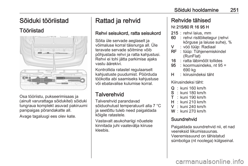 OPEL ZAFIRA C 2016  Omaniku käsiraamat (in Estonian) Sõiduki hooldamine251Sõiduki tööriistadTööriistad
Osa tööriistu, pukseerimisaas ja
(ainult varurattaga sõidukitel) sõiduki
tungraua komplekt asuvad pakiruumi
panipaigas põrandakatte all.
Av