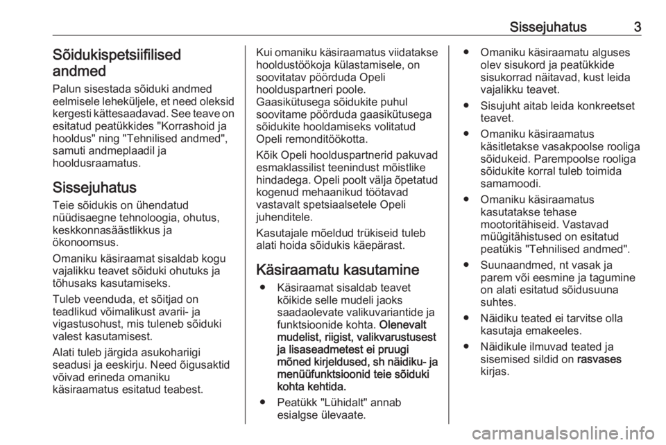 OPEL ZAFIRA C 2016  Omaniku käsiraamat (in Estonian) Sissejuhatus3Sõidukispetsiifilised
andmed
Palun sisestada sõiduki andmed
eelmisele leheküljele, et need oleksid
kergesti kättesaadavad. See teave on
esitatud peatükkides "Korrashoid ja
hooldu