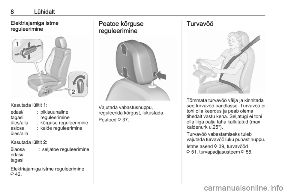 OPEL ZAFIRA C 2016  Omaniku käsiraamat (in Estonian) 8LühidaltElektriajamiga istme
reguleerimine
Kasutada lülitit  1:
edasi/
tagasi:pikisuunaline
reguleerimineüles/alla:kõrguse reguleerimineesiosa
üles/alla:kalde reguleerimine
Kasutada lülitit  2: