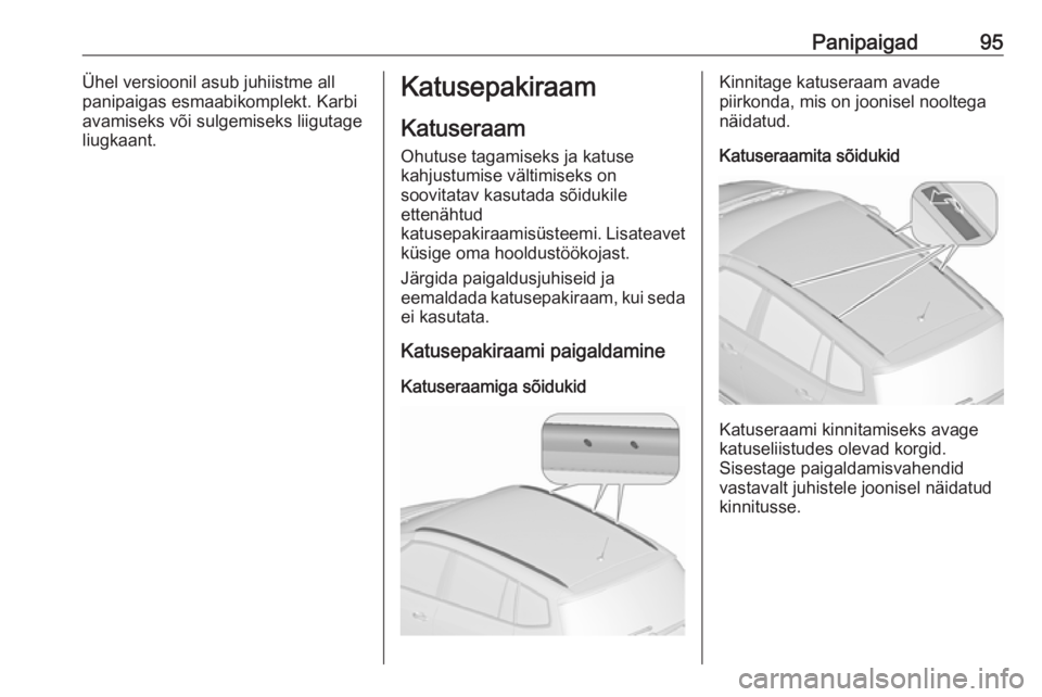 OPEL ZAFIRA C 2016  Omaniku käsiraamat (in Estonian) Panipaigad95Ühel versioonil asub juhiistme all
panipaigas esmaabikomplekt. Karbi
avamiseks või sulgemiseks liigutage
liugkaant.Katusepakiraam
Katuseraam
Ohutuse tagamiseks ja katuse
kahjustumise vä