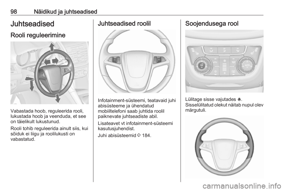 OPEL ZAFIRA C 2016  Omaniku käsiraamat (in Estonian) 98Näidikud ja juhtseadisedJuhtseadised
Rooli reguleerimine
Vabastada hoob, reguleerida rooli,
lukustada hoob ja veenduda, et see
on täielikult lukustunud.
Rooli tohib reguleerida ainult siis, kui
s