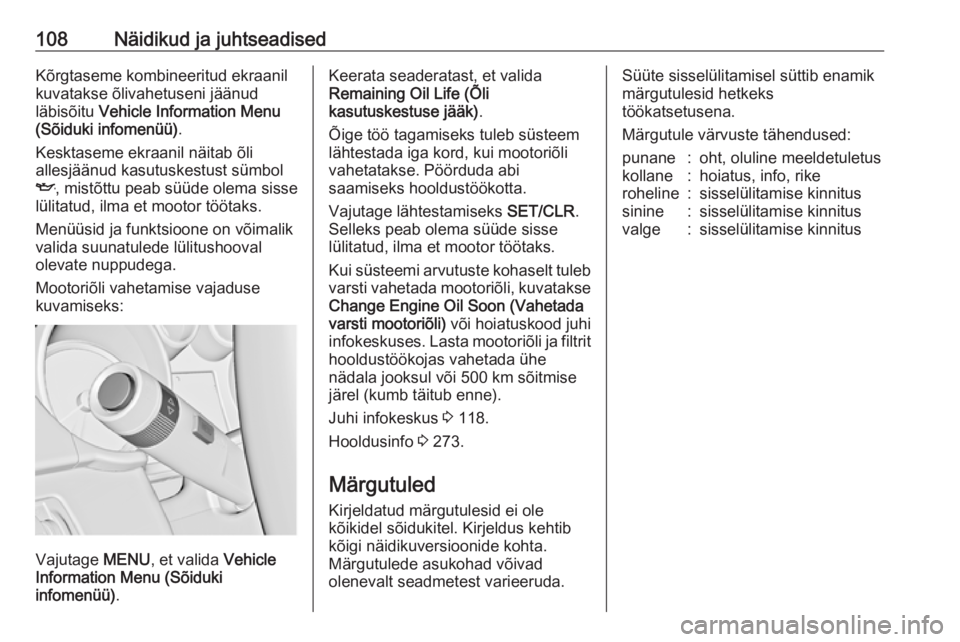 OPEL ZAFIRA C 2016.5  Omaniku käsiraamat (in Estonian) 108Näidikud ja juhtseadisedKõrgtaseme kombineeritud ekraanil
kuvatakse õlivahetuseni jäänud
läbisõitu  Vehicle Information Menu
(Sõiduki infomenüü) .
Kesktaseme ekraanil näitab õli
allesj�