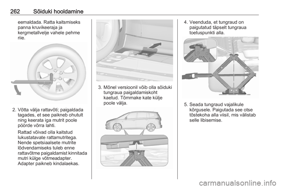 OPEL ZAFIRA C 2016.5 Omaniku käsiraamat (in Estonian) 262Sõiduki hooldamineeemaldada. Ratta kaitsmiseks
panna kruvikeeraja ja
kergmetallvelje vahele pehme
riie.
2. Võtta välja rattavõti; paigaldada tagades, et see paikneb ohutult
ning keerata iga mut OPEL ZAFIRA C 2016.5 Omaniku käsiraamat (in Estonian) 262Sõiduki hooldamineeemaldada. Ratta kaitsmiseks
panna kruvikeeraja ja
kergmetallvelje vahele pehme
riie.
2. Võtta välja rattavõti; paigaldada tagades, et see paikneb ohutult
ning keerata iga mut